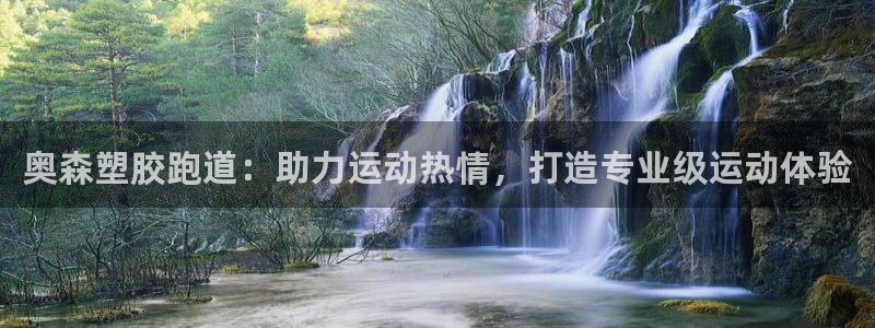 谈球吧是黑台子吗知乎：奥森塑胶跑道：助力运动热情，打造专业级运动体验