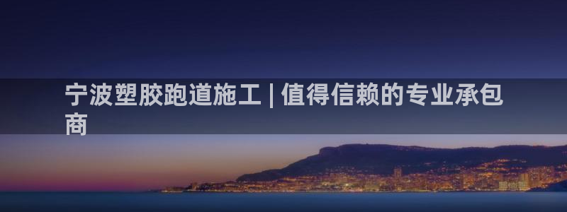 谈球吧官网在线入口免费观看高清视频：宁波塑胶跑道施工 | 值得信赖的专业承包
商