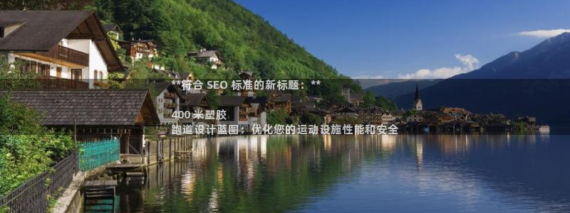 谈球吧在线登陆：**符合 SEO 标准的新标题：**

400 米塑胶
跑道设计蓝图：优化您的运动设施性能和安全