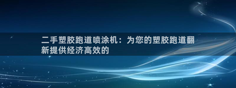 谈球吧在线登录：二手塑胶跑道喷涂机：为您的塑胶跑道翻
新提供经济高效的