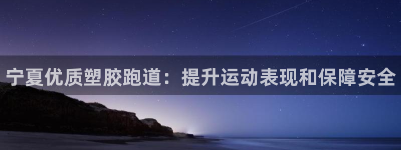 谈球吧官网在线入口手机版免费观看：宁夏优质塑胶跑道：提升运动表现和保障安全