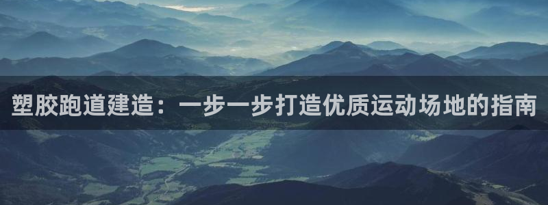 谈球吧官网在线入口免费观看视频：塑胶跑道建造：一步一